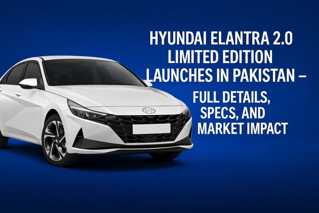 Hyundai Elantra 2.0 Limited Edition Launches in Pakistan — Full Details, Specs, and Market Impact