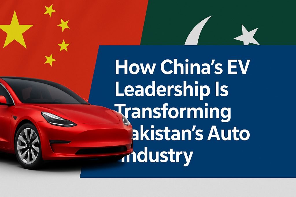China’s EV leadership is reshaping Pakistan’s automotive industry through investments, local manufacturing, advanced technology, and rapid electrification momentum.