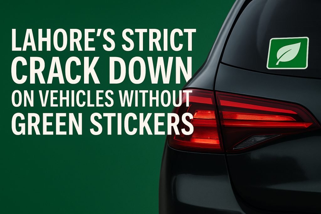 Lahore has launched a citywide crackdown on vehicles without green stickers. Full details on penalties, enforcement rules, Safe City verification, and Zero Tolerance policy.