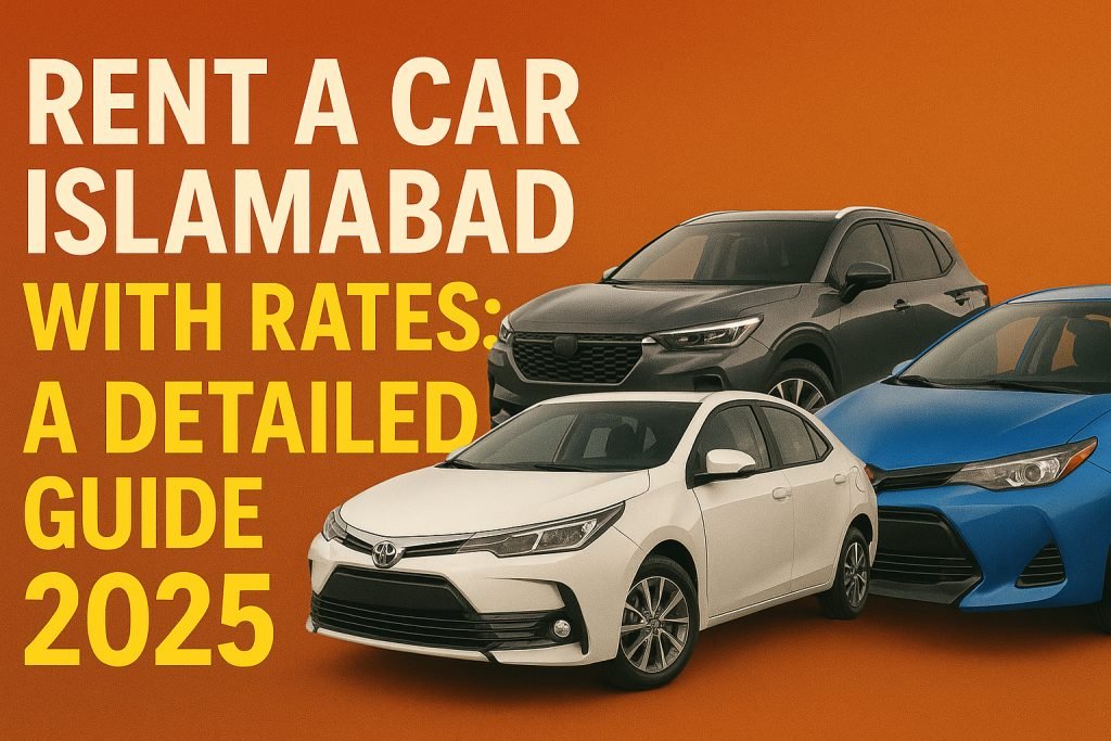 Complete 2025 guide for rent a car in Islamabad with updated rates, long-route prices, airport transfers, and chauffeur-driven vehicle options.