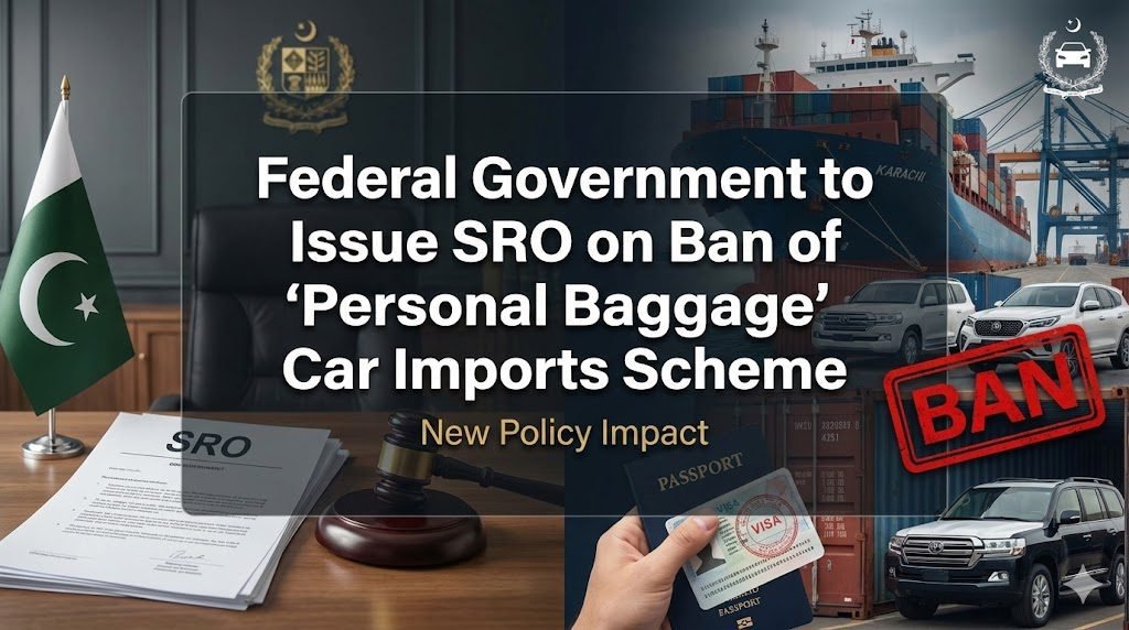Federal Government to issue SRO on ban of personal baggage car imports scheme, affecting used car supply, prices, and import rules in Pakistan.