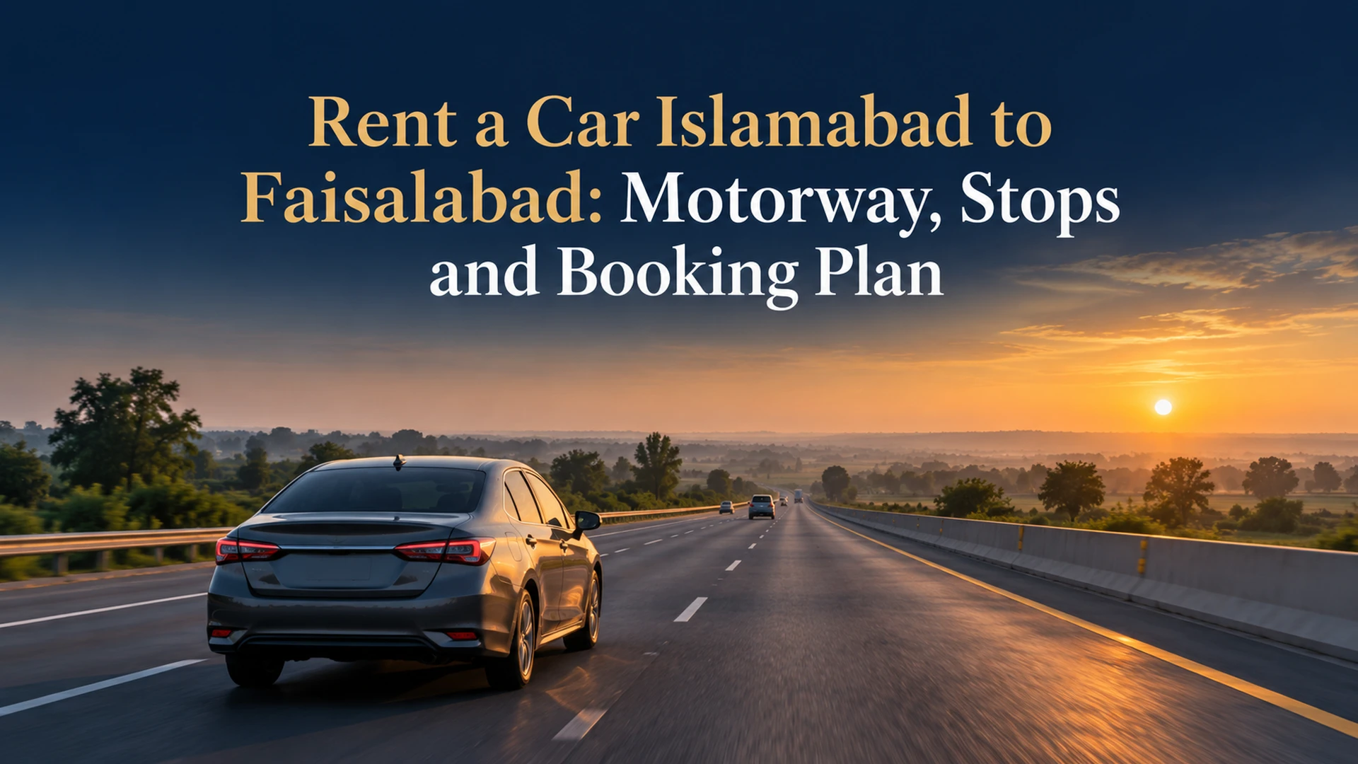 Sedan on an intercity motorway at dawn with the title Rent a Car Islamabad to Faisalabad: Motorway, Stops and Booking Plan